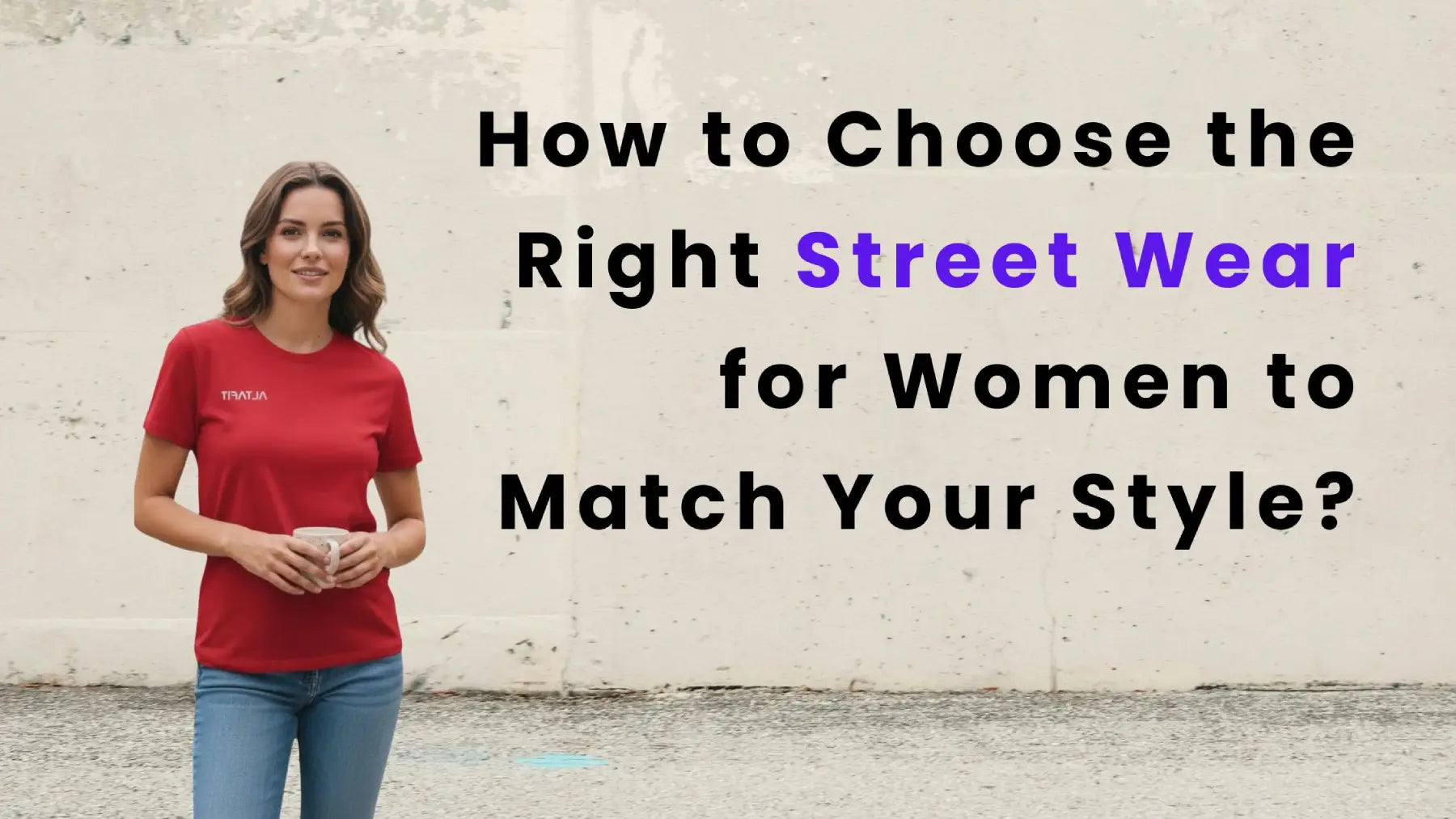 How to Choose the Right Street Wear for Women to Match Your Style?